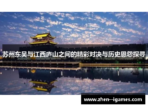 苏州东吴与江西庐山之间的精彩对决与历史恩怨探寻