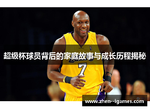 超级杯球员背后的家庭故事与成长历程揭秘