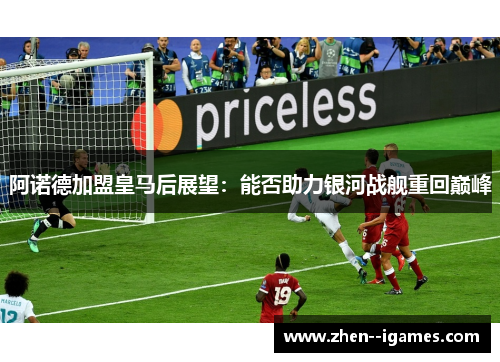 阿诺德加盟皇马后展望:能否助力银河战舰重回巅峰 阿诺德加盟皇马后展望:能否助力银河战舰重回巅峰