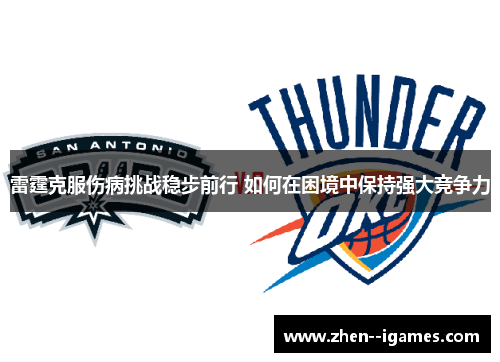 雷霆克服伤病挑战稳步前行 如何在困境中保持强大竞争力