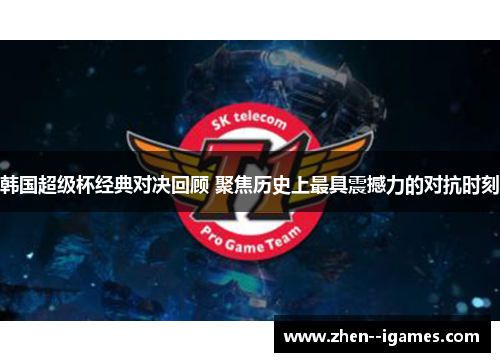 韩国超级杯经典对决回顾 聚焦历史上最具震撼力的对抗时刻 韩国超级杯经典对决回顾 聚焦历史上最具震撼力的对抗时刻