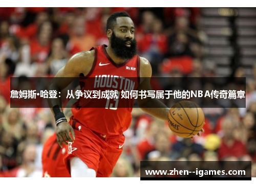 詹姆斯·哈登：从争议到成就 如何书写属于他的NBA传奇篇章