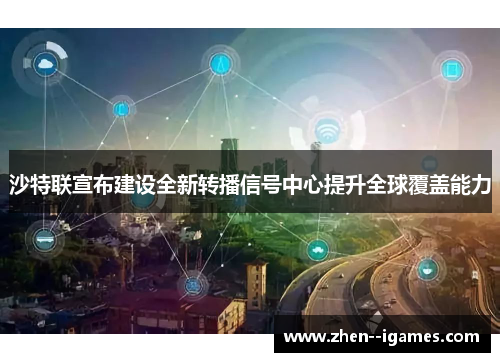 沙特联宣布建设全新转播信号中心提升全球覆盖能力
