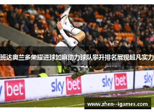 班达奥兰多荣耀进球如麻助力球队攀升排名展现超凡实力