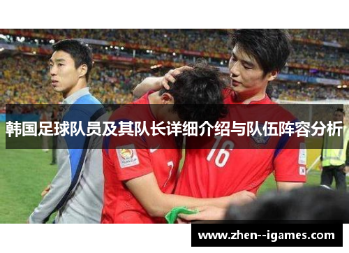 韩国足球队员及其队长详细介绍与队伍阵容分析